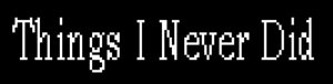 Things I Never Did